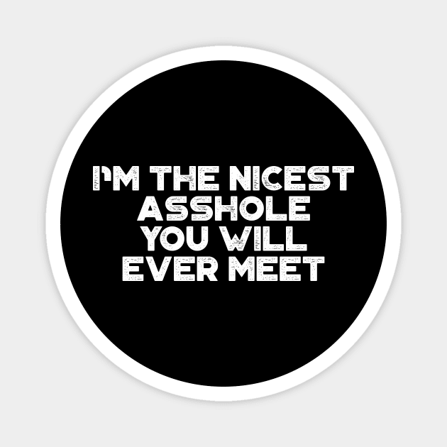 I'm The Nicest Asshole You Will Ever Meet White Funny Magnet by truffela